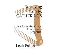 Surviving Family: GATHERINGS: Navigate the Chaos. Choose Your Response.