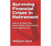 Surviving Financial Crises in Retirement: How to Protect Your Future When the Economy Turns Against You