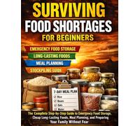 Surviving Food Shortages for Beginners: The Complete Step-by-Step Guide to Emergency Food Storage, Cheap Long-Lasting Foods, Meal Planning, and Preparing Your Family Without Fear