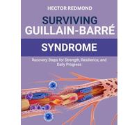 Surviving Guillain-Barré Syndrome: Recovery Steps for Strength, Resilience, and Daily Progress