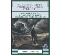 Surviving Life's Storms - Building Strength: Weather Life’s Challenges with Resilience and Courage