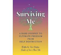 Surviving Me - A Hard Journey to Ultimate Freedom from Self Destruction