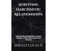 Surviving Narcissistic Relationships: Understanding Manipulation, Trauma Bonding, and Emotional Recovery