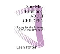 Surviving Parenting: ADULT CHILDREN: Recognize the Patterns. Choose Your Response.