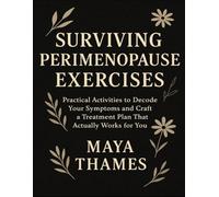 Surviving Perimenopause Exercises: Practical Activities To Decode Your Symptoms And Craft A Treatment Plan That Actually Works For You