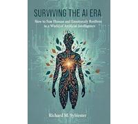Surviving the AI Era: How to Stay Human and Emotionally Resilient in a World of Artificial Intelligence