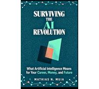 SURVIVING THE AI REVOLUTION: What Artificial Intelligence Means for Your Career, Money, and Future