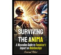 Surviving the Anima: A Masculine Guide to Feminism's Impact on Relationships