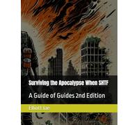 Surviving the Apocalypse When SHTF: A Guide of Guides 2nd Edition