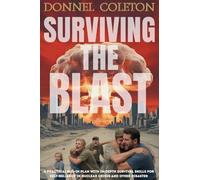 Surviving The Blast: A Practical Bug-in Plan With Indepth Survival Skills for Self-Reliance in Nuclear Crisis and Other Disaster