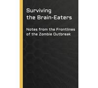Surviving the Brain-Eaters. Notes from the Frontlines of the Zombie Outbreak: Blank Lined Notebook. Funny Gag Gift for Family, Friends, Bosses, and Employees