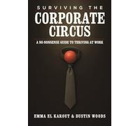 Surviving the Corporate Circus: A No-Nonsense Guide to Thriving at Work