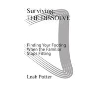 Surviving: THE DISSOLVE: Finding Your Footing When the Familiar Stops Fitting
