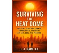 Surviving the Heat Dome: America’s Scorching Summer, Climate Crisis, and How to Stay Safe, Cool, and Prepared