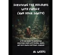 Surviving the Holidays With Family and Your Sanity: A 15-Day Guide to Navigating Christmas Chaos with Humor, Grace, and Only Minor Emotional Scarring