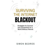 SURVIVING THE INTERNET BLACKOUT: Strategies for Survival and Connectivity for a World Without Internet