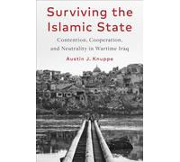 Surviving the Islamic State: Contention, Cooperation, and Neutrality in Wartime Iraq