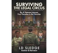 Surviving The Legal Circus: By a Veteran Lawyer, Four Decades in the Trenches
