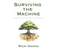 Surviving the Machine: Simple Tools for Building Lasting Wealth
