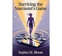 SURVIVING THE NARCISSIST’S GAME: Step-by-Step 4-Phase Workbook to Recover from Emotional Manipulation, Outsmart Love-Bombing, and Rebuild Self-Trust and Inner Freedom