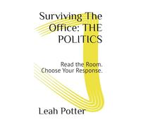 Surviving The Office: THE POLITICS: Read the Room. Choose Your Response.