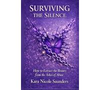 Surviving the Silence: How to Extract the Beauty from the Ashes of Abuse