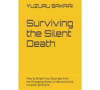 Surviving the Silent Death: How to Shield Your Business from the Emerging Global Underworld and Invisible Sanctions
