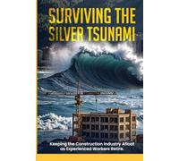 Surviving The Silver Tsunami: Keeping The Construction Industry Afloat As Experienced Workers Retire