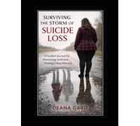 SURVIVING THE STORM OF SUICIDE LOSS: A Guided Journal for Processing Grief and Finding a Way Forward