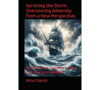 Surviving the Storm. Overcoming Adversity from a New Perspective.: It's not what happens to you, but how you handle it.