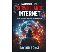 Surviving the Surveillance Internet: VPNs and Online Anonymity in the Digital Age