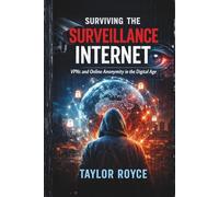 Surviving the Surveillance Internet: VPNs and Online Anonymity in the Digital Age