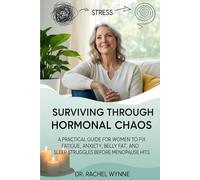 Surviving Through Hormonal Chaos: A Practical Guide for Women to Fix Fatigue, Anxiety, Belly Fat, and Sleep Struggles Before Menopause Hits