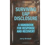 SURVIVING UAP DISCLOSURE: A Handbook for Response and Recovery