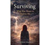 Surviving: What Was Meant to Destroy Me: A Memoir