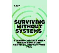 Surviving Without Systems: Staying capable when infrastructure, services, and support fail