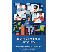 Surviving Work: A Weekly Guide to Staying Sane (and Employed): Your Guide to Finding Humor, Balance and (Maybe) Happiness in the Workplace A weekly Journal for Staying Motivated Even on Mondays!
