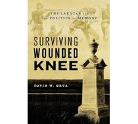 David W. Grua – Surviving Wounded Knee: The Lakotas and the Politics of Memory – Tascabile