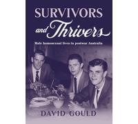 SURVIVORS AND THRIVERS: MALE HOMOSEXUAL LIVES IN POSTWAR AUSTRALIA - Gould David
