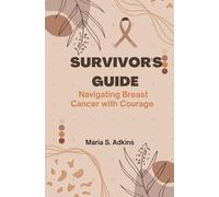 SURVIVOR'S GUIDE: NAVIGATING BREAST CANCER WITH COURAGE: Navigating breast cancer with courage