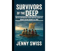 Survivors of the Deep: How Six Shipwrecked Teens Survived Alone on a Remote Island Against All Odds