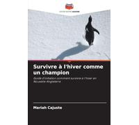 Survivre à l'hiver comme un champion: Guide d'initiation comment survivre à l'hiver en Nouvelle-Angleterre