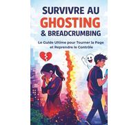Survivre au GHOSTING & BREADCRUMBING: Le Guide Ultime pour Tourner la page et Reprendre le Contrôle