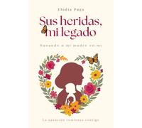 Sus heridas, mi legado: Sanando a mi madre en mí