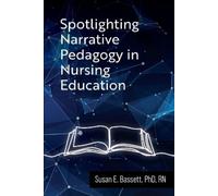 Susan Bassett Spotlighting Narrative Pedagogy in Nursing Education (Tascabile)