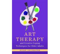 Susan Buchalter Art Therapy and Creative Coping Techniques for Older (Tascabile)