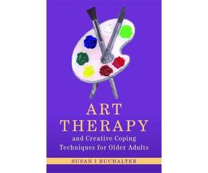 Susan Buchalter Art Therapy and Creative Coping Techniques for Older (Tascabile)