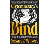 Susan C Wilson Clytemnestra's Bind (Tascabile) House of Atreus