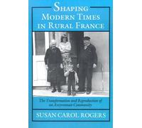 Susan Carol Rogers Shaping Modern Times in Rural France (Tascabile)