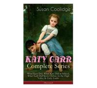Susan Coolidge Katy Carr Complete Series: What Katy Did, What Katy D (Tascabile)